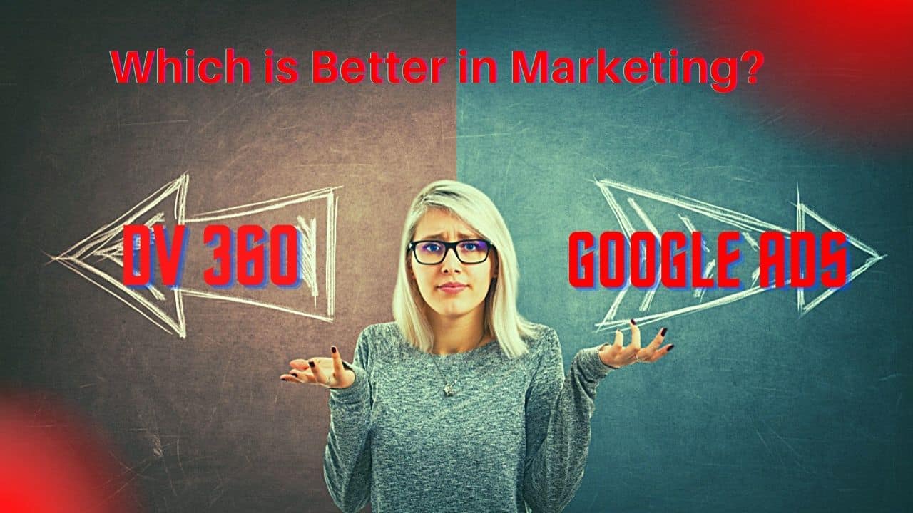DV360 vs Google Ads | Which is Better?