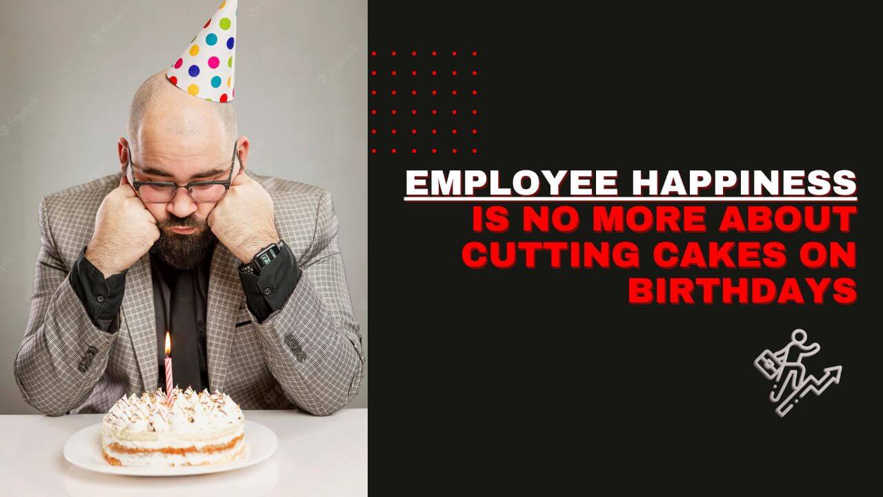 Employee happiness is no longer cutting cakes on birthdays