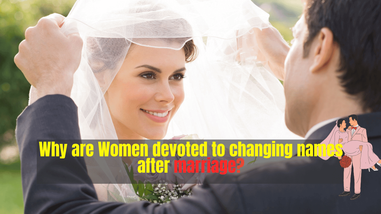 Why are Women devoted to changing names after marriage?