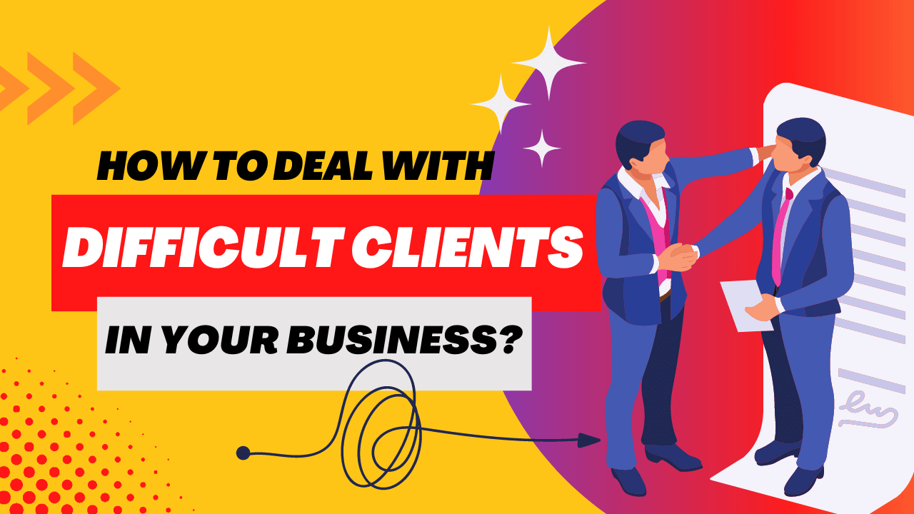 How to deal with Difficult Clients in your Business?