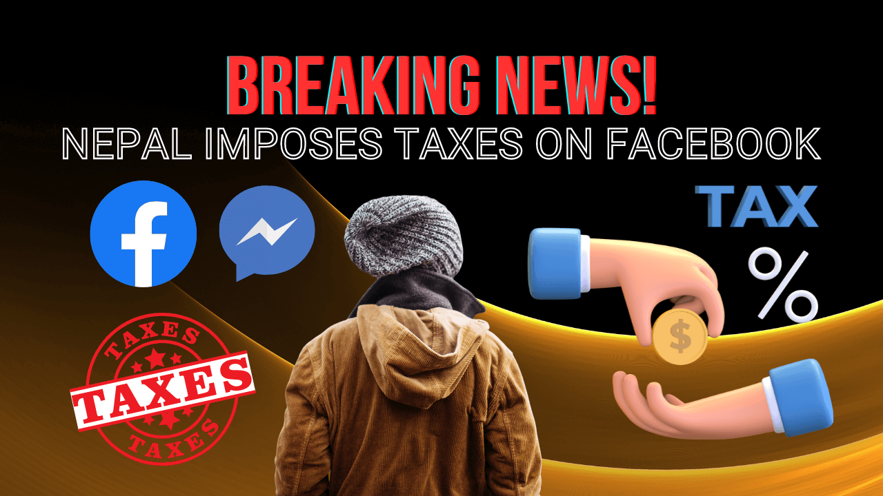 Breaking News: Nepal Imposes Taxes on Facebook – What It Means for You!