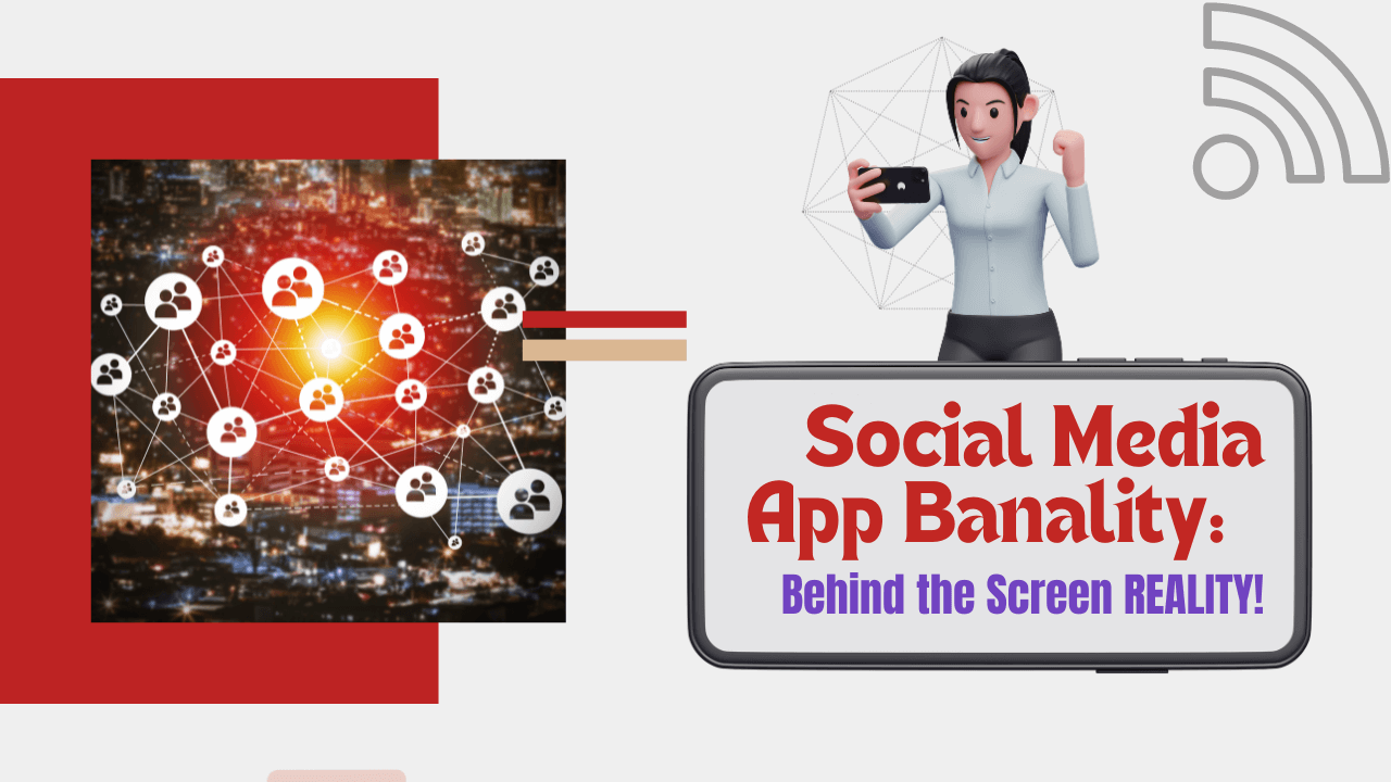 Social Media App Banality: Behind the Screen REALITY!