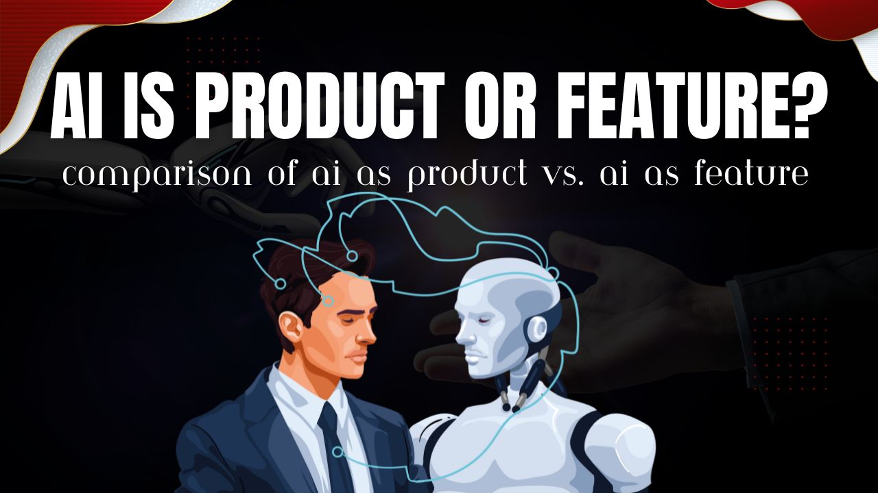 AI is Product or Feature ? Comparison of AI as Product vs Feature